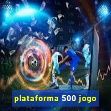 plataforma 500 jogo